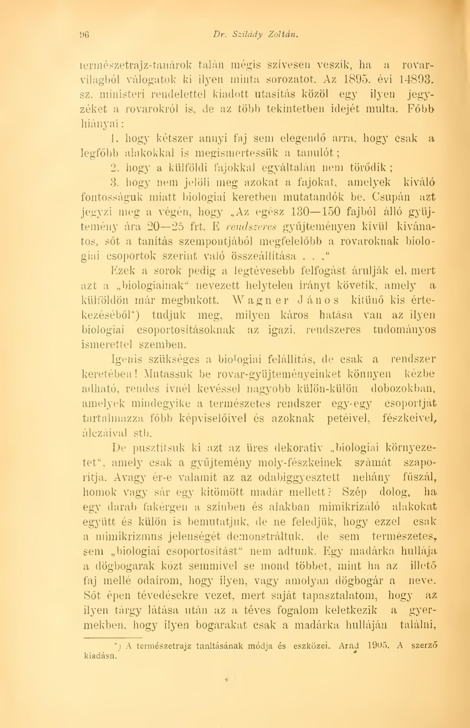 hogy nem jelöli meg azokat a fajokat, amelyek kiváló fontosságuk miatt biológiai keretben mutatandók be. Csupán azt jegyzi meg a végén, hogy Az egész 130 150 fajból álló gyjtemény ára 20 25 fit.