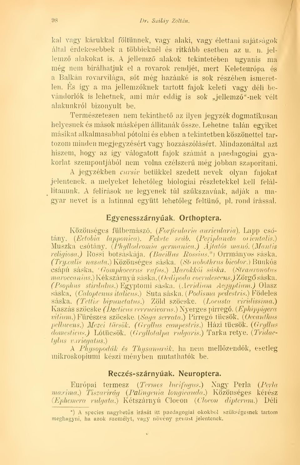 És így a ma jellemzknek tartott fajok keleti vagy déli bevándorlók is lehetnek, ami már eddig is sok jellemz "-nek vélt alakunkról bizonyult be.