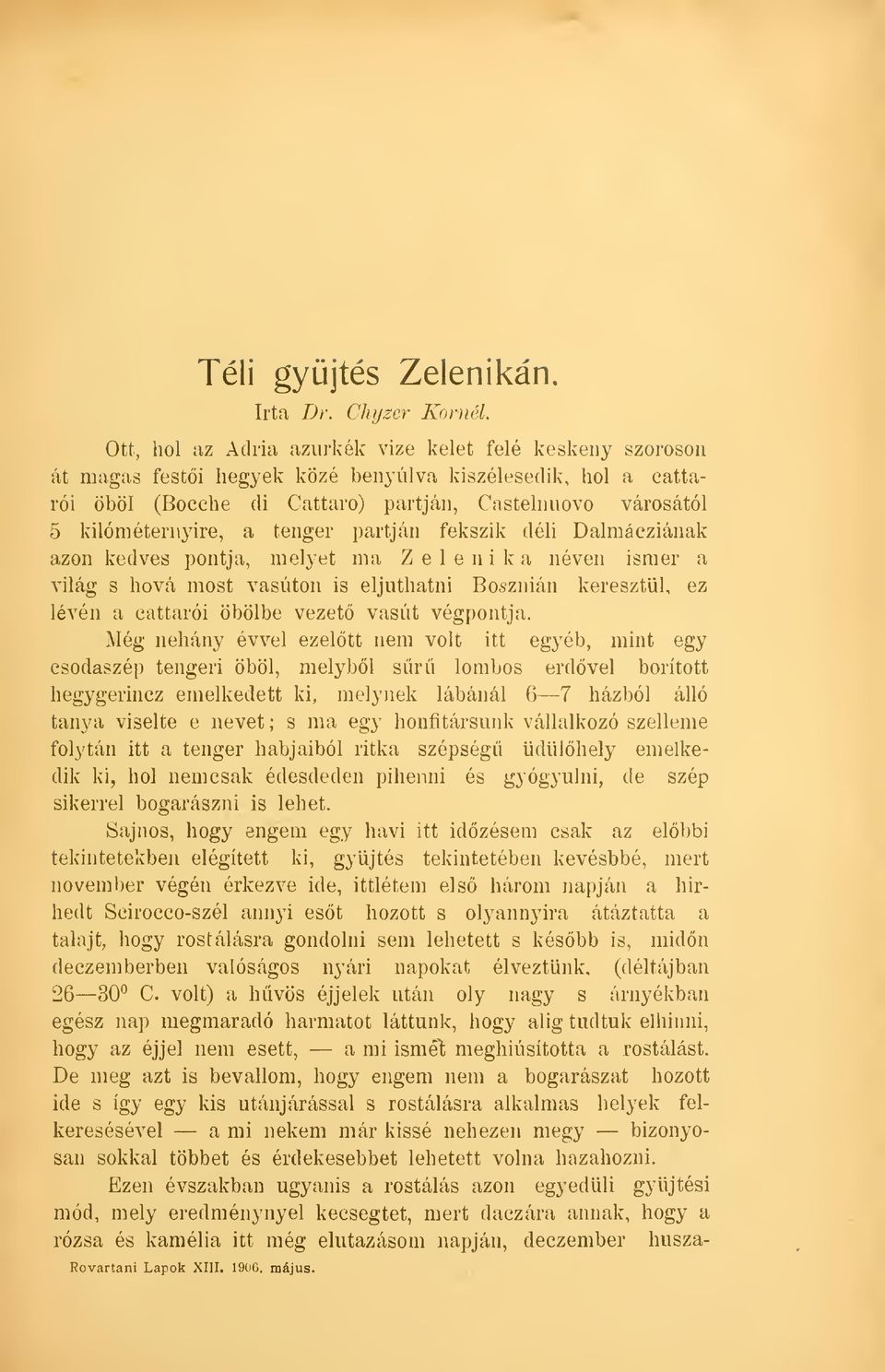 tenger partján fekszik déli Dalmáeziának azon kedves pontja, melyet ma Z e 1 e n i k a néven ismer a világ s hová most vasúton is eljuthatni Bosznián keresztül, ez lévén a cattarói öbölbe vezet vasút