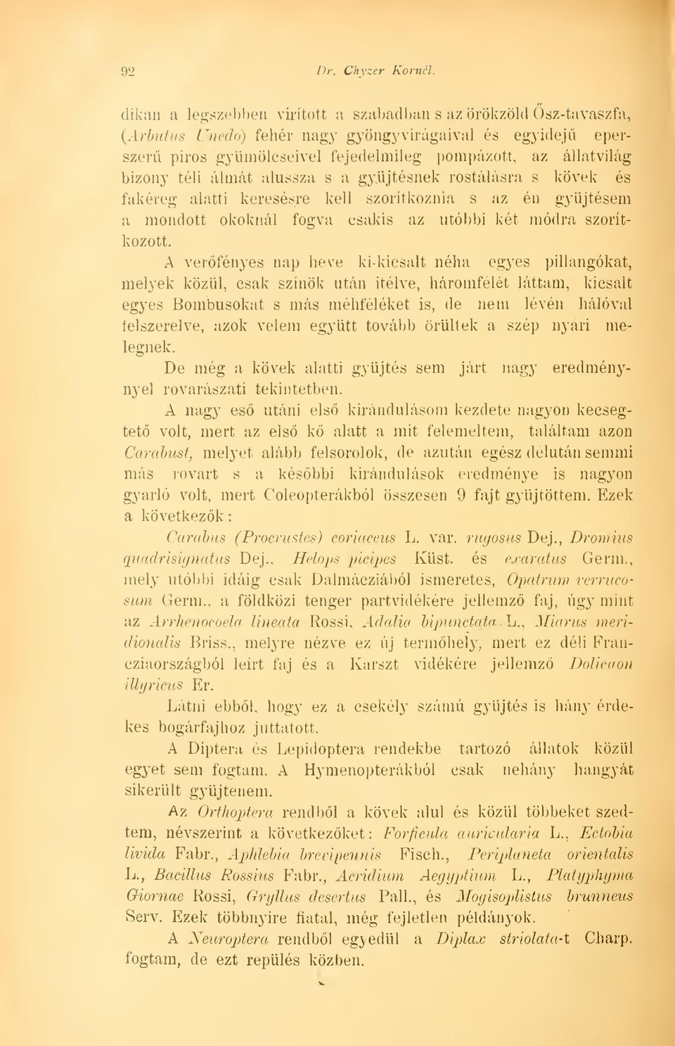 téli álmát alussza s a gyjtésnek rostálásra s kövek és fakéreg alatti keresésre kell szorítkoznia s az én gyjtésem a mondott okoknál fogva csakis az utóbbi két módra szorítkozott.