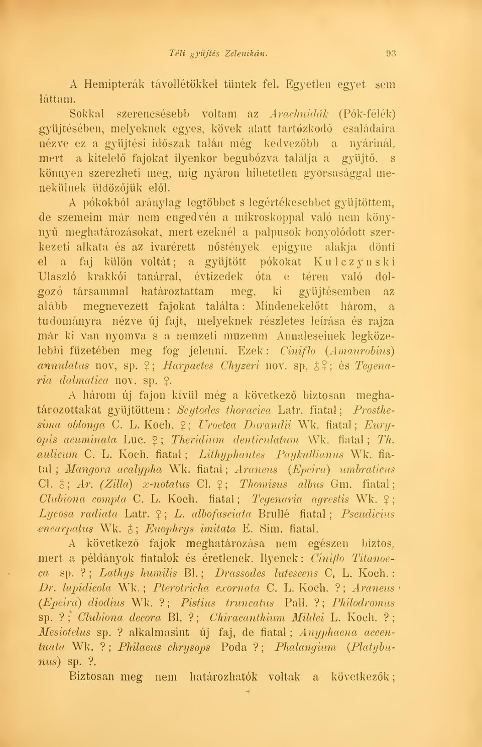 kitelel fajokat ilyenkor begubózva találja a gyjt, s könnyen szerezheti meg, míg nyáron hihetetlen gyorsasággal menekülnek üldözjük ell.