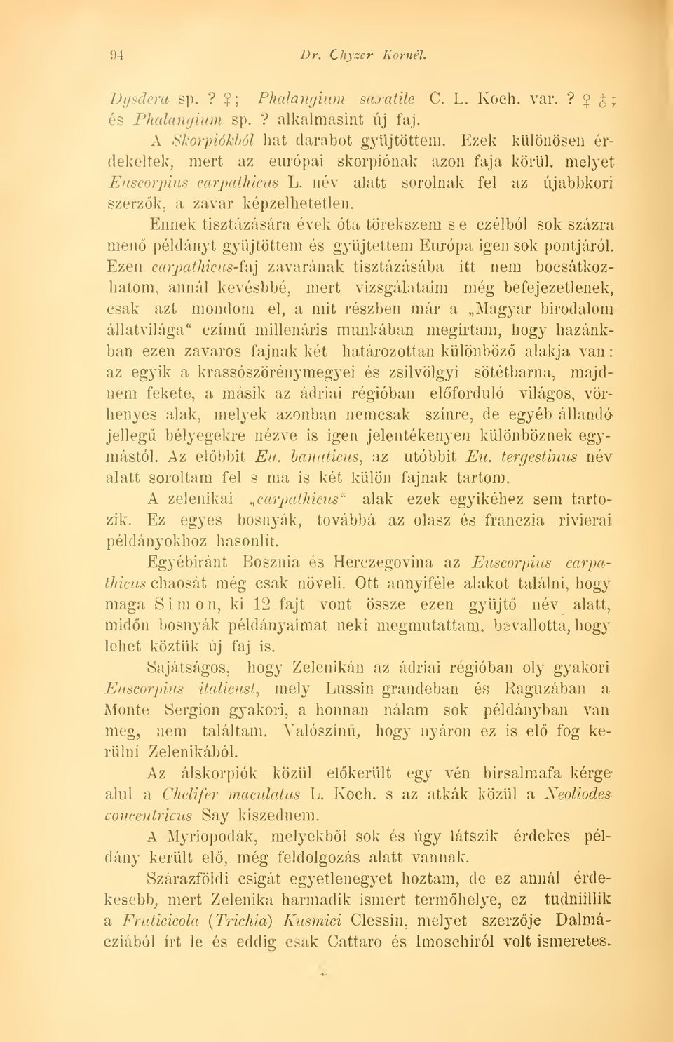 Ennek tisztázására évek óta törekszem s e czélból sok százra men példányt gyjtöttem és gyjtettem Európa igen sok pontjáról. Ezen carpathicus-fa.