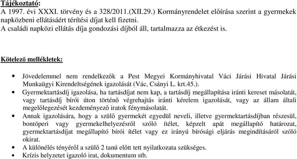 Kötelező mellékletek: Jövedelemmel nem rendelkezők a Pest Megyei Kormányhivatal Váci Járási Hivatal Járási Munkaügyi Kirendeltségének igazolását (Vác, Csányi L. krt.45.).