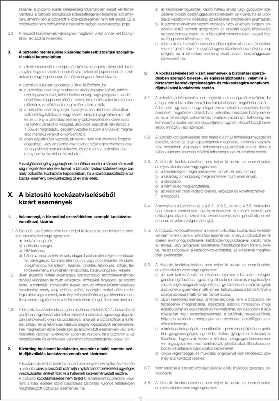 Ez a rendelkezés nem befolyásolja a biztosított szabad orvosválasztási jogát. 2.4. A felsorolt körülmények valóságnak megfelelõ voltát annak kell bizonyítania, aki azokra hivatkozik. 3.