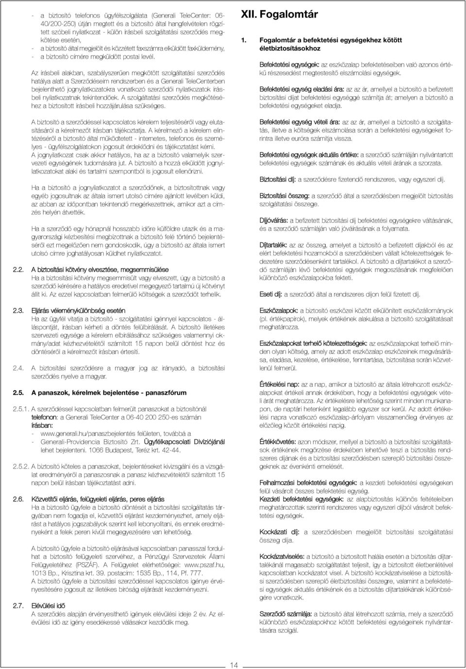 Az írásbeli alakban, szabályszerûen megkötött szolgáltatási szerzõdés hatálya alatt a Szerzõdéseim rendszerben és a Generali TeleCenterben bejelenthetõ jognyilatkozatokra vonatkozó szerzõdõi