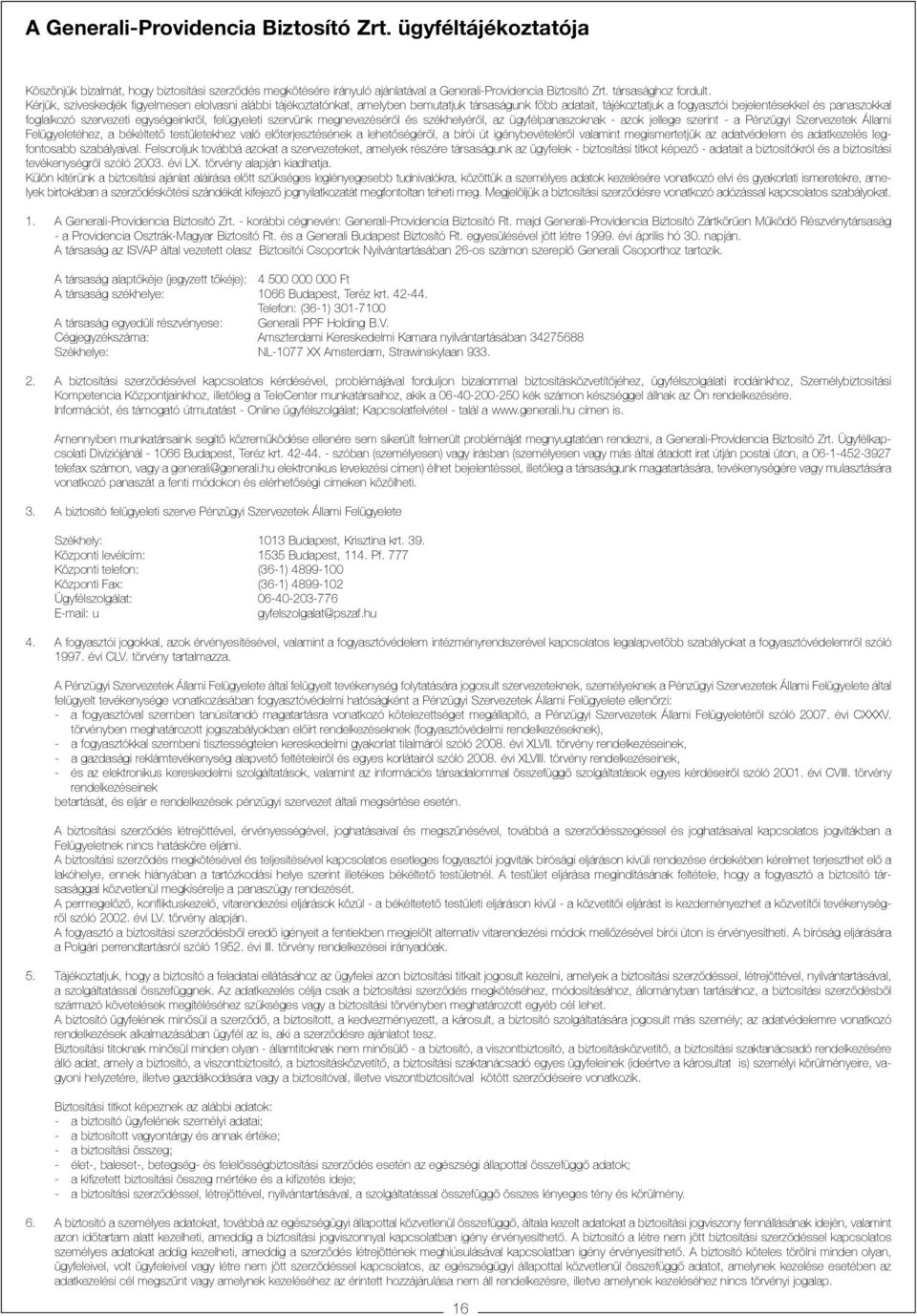 egységeinkrõl, felügyeleti szervünk megnevezésérõl és székhelyérõl, az ügyfélpanaszoknak - azok jellege szerint - a Pénzügyi Szervezetek Állami Felügyeletéhez, a békéltetõ testületekhez való