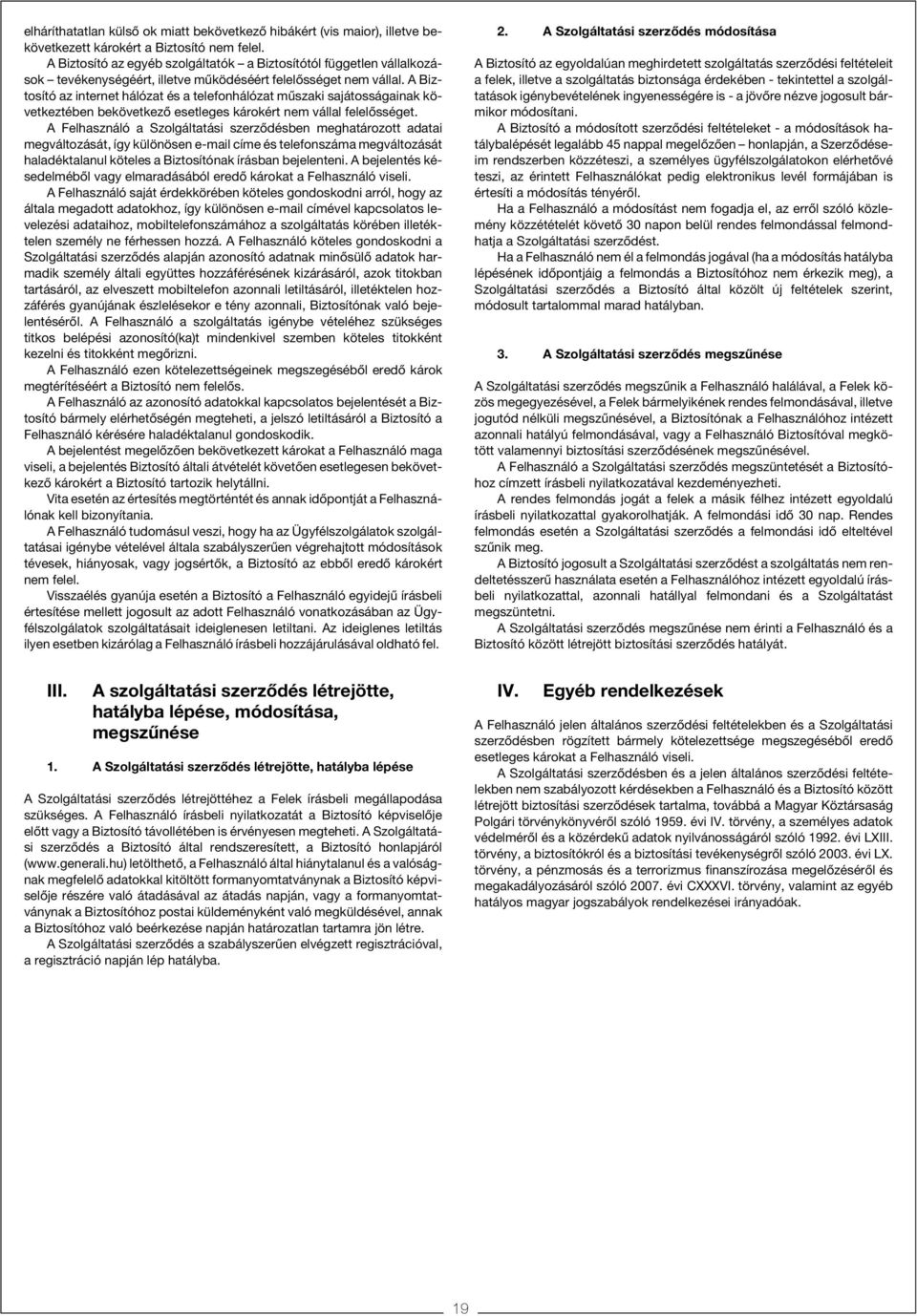 A Biztosító az internet hálózat és a telefonhálózat mûszaki sajátosságainak következtében bekövetkezõ esetleges károkért nem vállal felelõsséget.