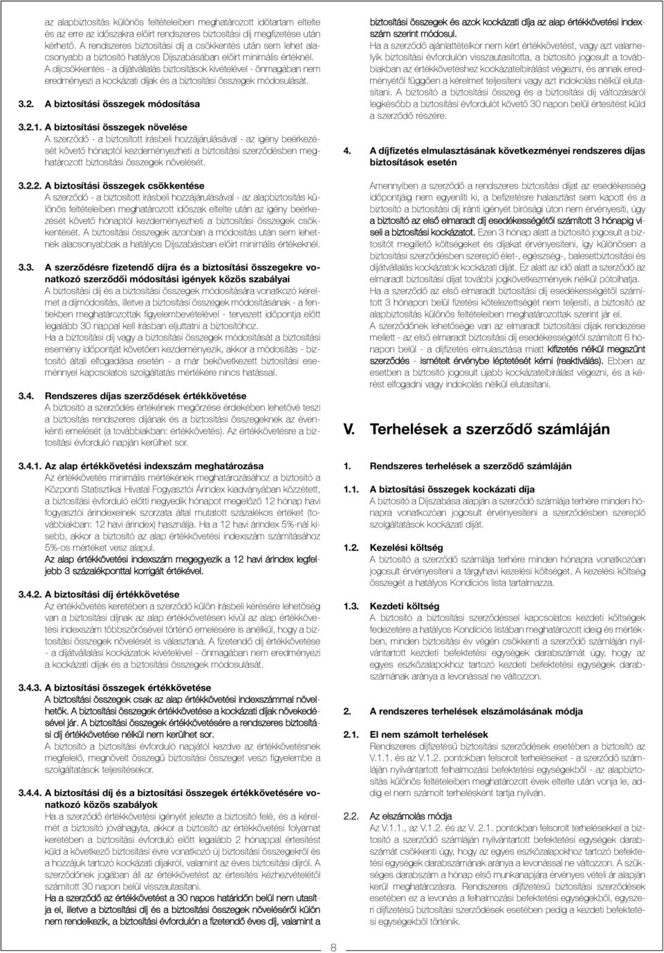 A díjcsökkentés - a díjátvállalás biztosítások kivételével - önmagában nem eredményezi a kockázati díjak és a biztosítási összegek módosulását. 3.2. A biztosítási összegek módosítása 3.2.1.