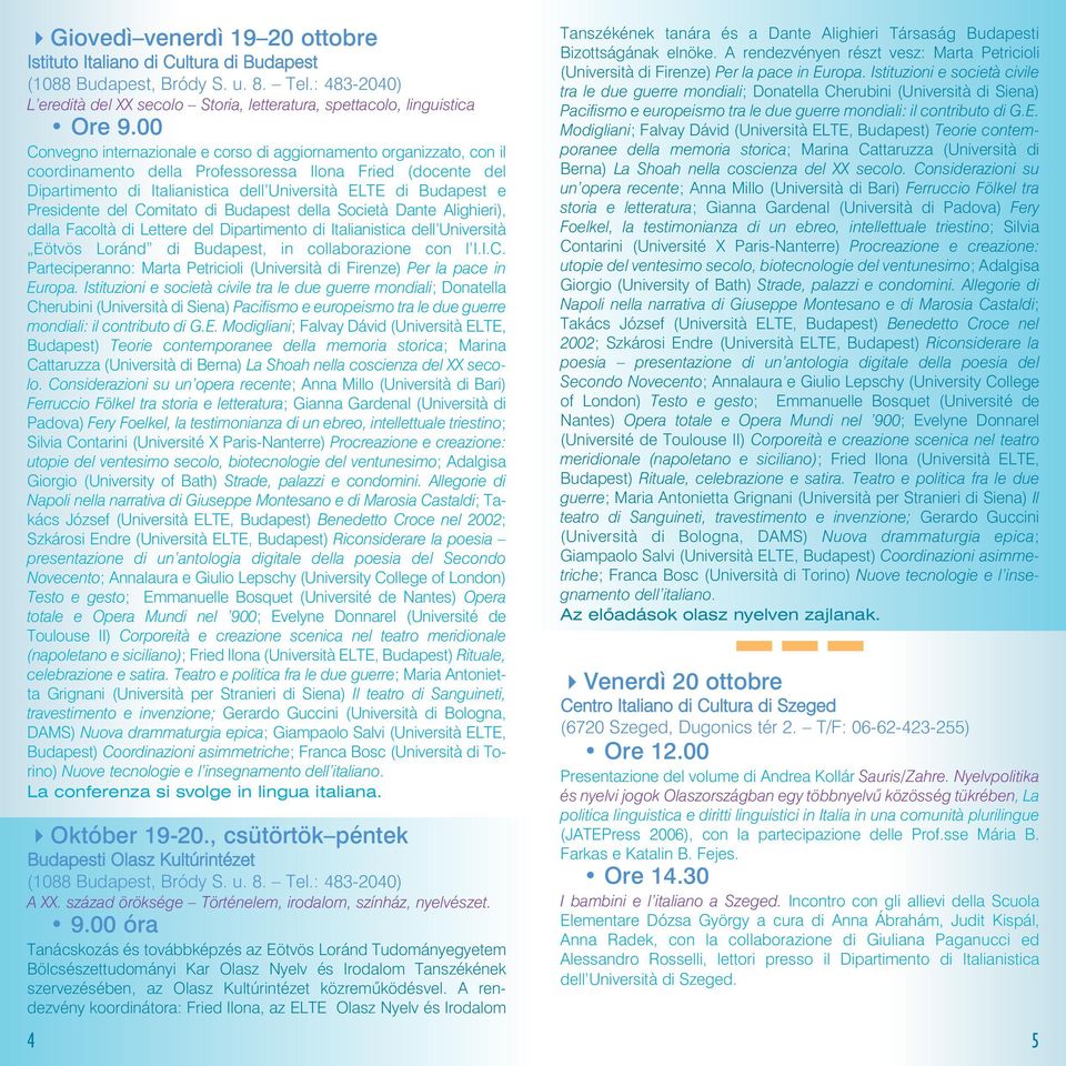Presidente del Comitato di Budapest della Società Dante Alighieri), dalla Facoltà di Lettere del Dipartimento di Italianistica dell Università Eötvös Loránd di Budapest, in collaborazione con l I.I.C. Parteciperanno: Marta Petricioli (Università di Firenze) Per la pace in Europa.