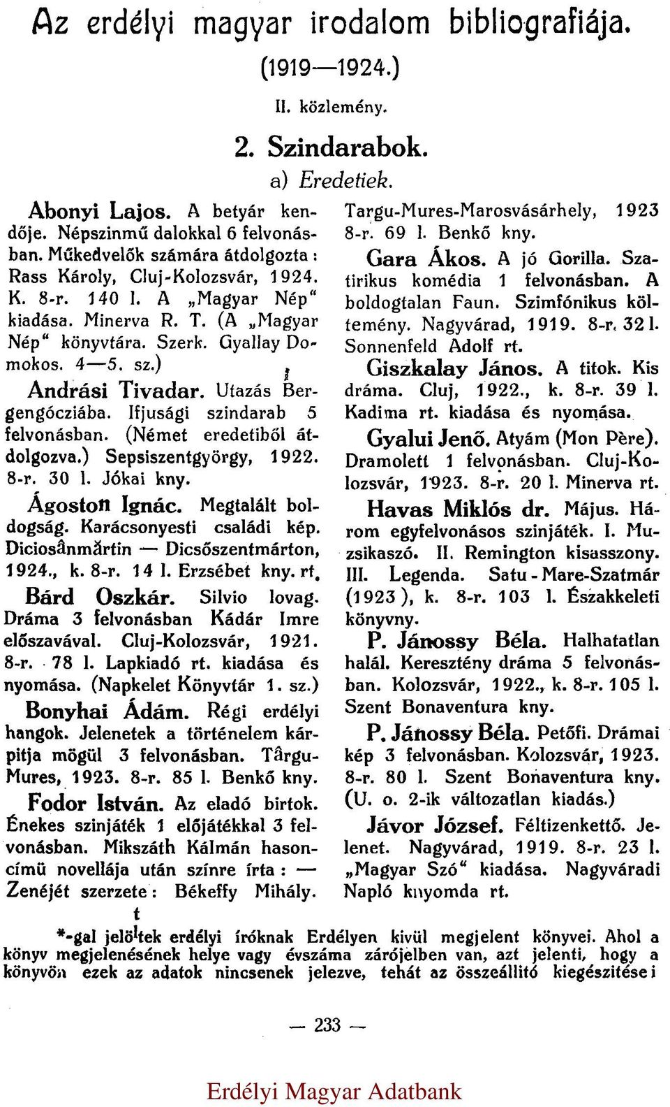 ) Sepsiszentgyörgy, 1922. 8-r. 30 l. Jókai kny. Ágoston Ignác. Megtalált boldogság. Karácsonyesti családi kép. Diciosânmărtin Dicsőszentmárton, 1924., k. 8-r. 14 l. Erzsébet kny. Bárd Oszkár.