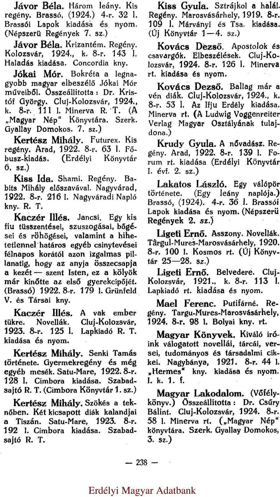 (A Magyar Nép Könyvtára. Szerk. Gyallay Domokos. 7. sz.) Kertész Mihály. Futurex. Kis regény. Arad, 1922. 8-r. 63 l. Főbusz-kiadás. (Erdélyi Könyvtár 6. sz.) Kiss Ida. Shami. Regény.