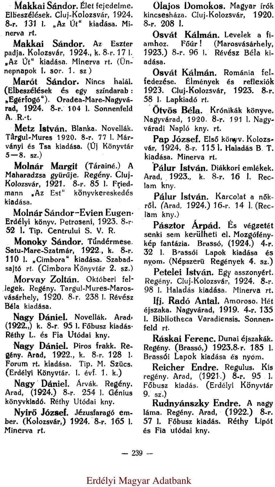 Márványi és Tsa kiadása. (Új Könyvtár 5 8. sz.) Molnár Margit (Tárainé.) A Maharadzsa gyürűje. Regény. Cluj- Kolozsvár, 1921. 8-r. 85 l. Friedmann Az Est könyvkereskedés kiadása.