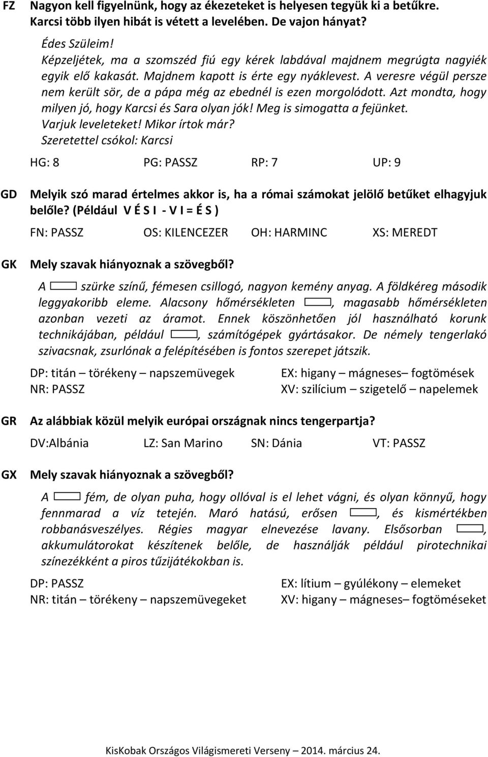A veresre végül persze nem került sör, de a pápa még az ebednél is ezen morgolódott. Azt mondta, hogy milyen jó, hogy Karcsi és Sara olyan jók! Meg is simogatta a fejünket. Varjuk leveleteket!
