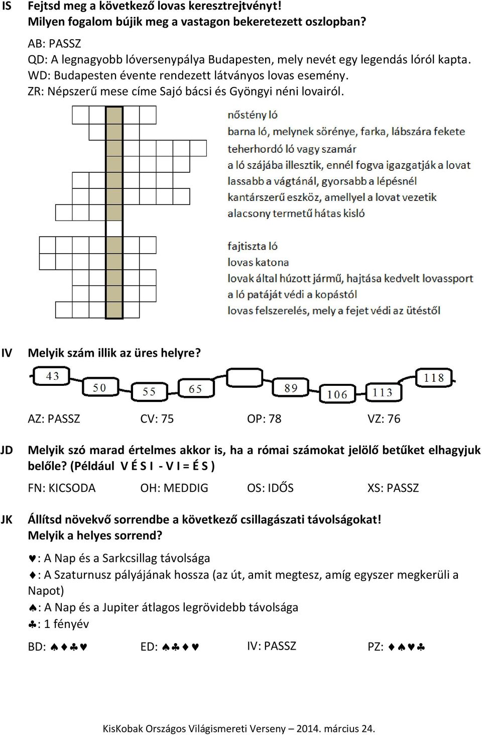 AZ: PASSZ CV: 75 OP: 78 VZ: 76 JD JK Melyik szó marad értelmes akkor is, ha a római számokat jelölő betűket elhagyjuk belőle?