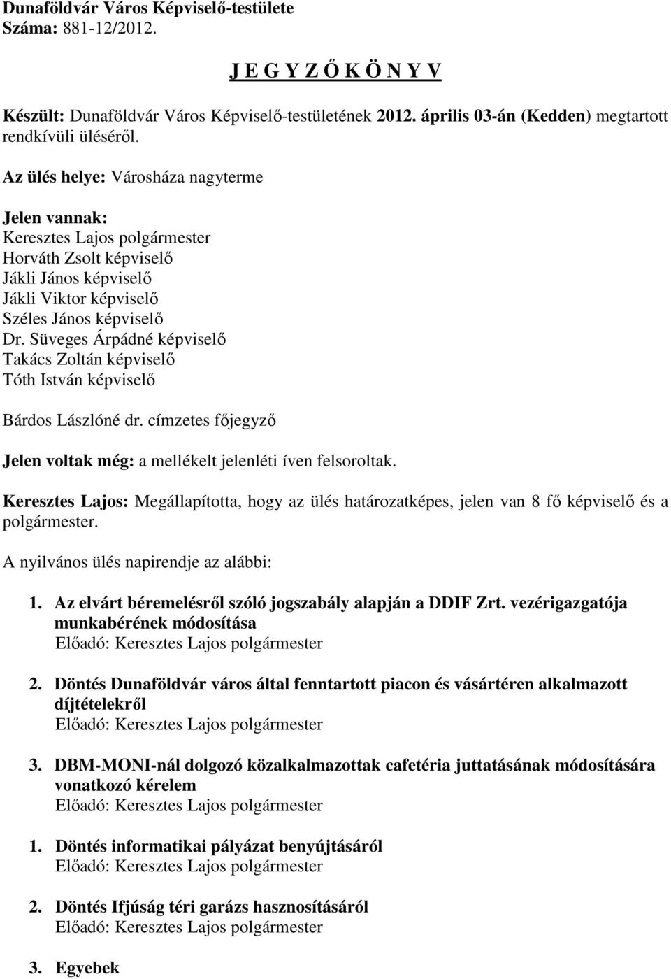 Süveges Árpádné képviselő Takács Zoltán képviselő Tóth István képviselő Bárdos Lászlóné dr. címzetes főjegyző Jelen voltak még: a mellékelt jelenléti íven felsoroltak.