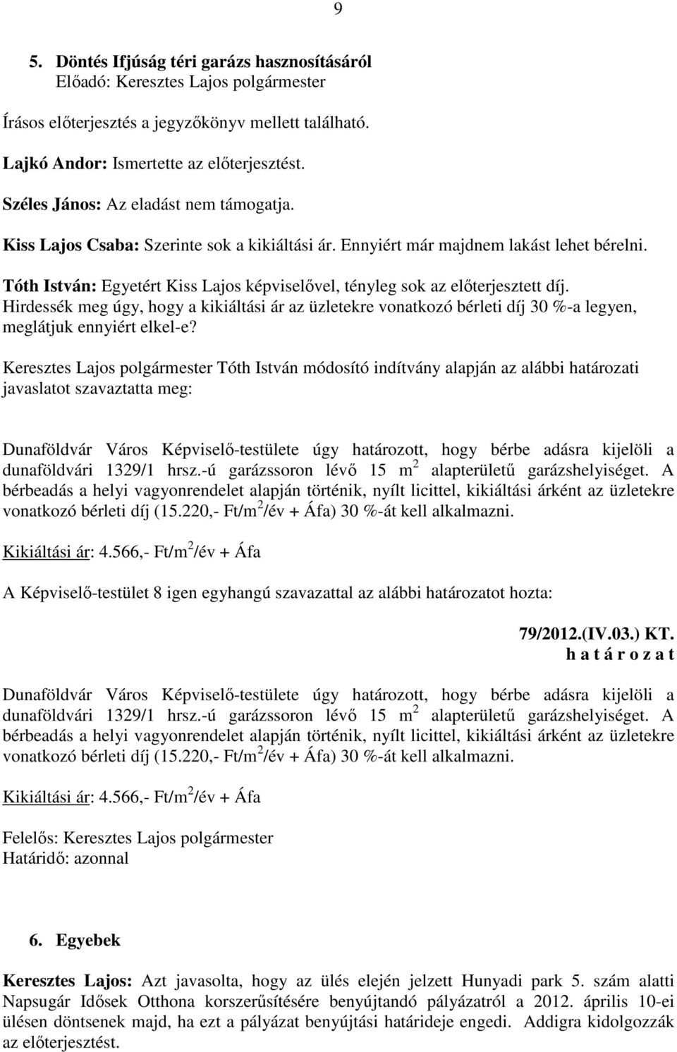 Hirdessék meg úgy, hogy a kikiáltási ár az üzletekre vonatkozó bérleti díj 30 %-a legyen, meglátjuk ennyiért elkel-e?