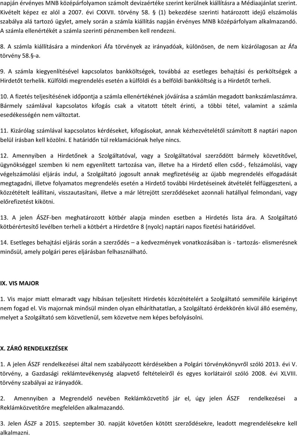 A számla ellenértékét a számla szerinti pénznemben kell rendezni. 8. A számla kiállítására a mindenkori Áfa törvények az irányadóak, különösen, de nem kizárólagosan az Áfa törvény 58. -a. 9.