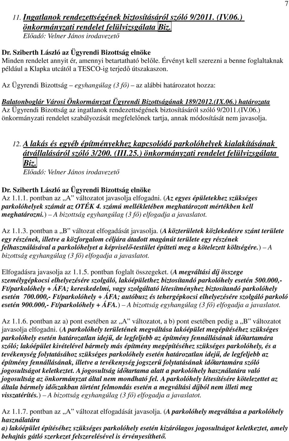 Balatonboglár Városi Önkormányzat Ügyrendi Bizottságának 189/2012.(IX.06.) határozata Az Ügyrendi Bizottság az ingatlanok rendezettségének biztosításáról szóló 9/2011.(IV.06.) önkormányzati rendelet szabályozását megfelelınek tartja, annak módosítását nem javasolja.