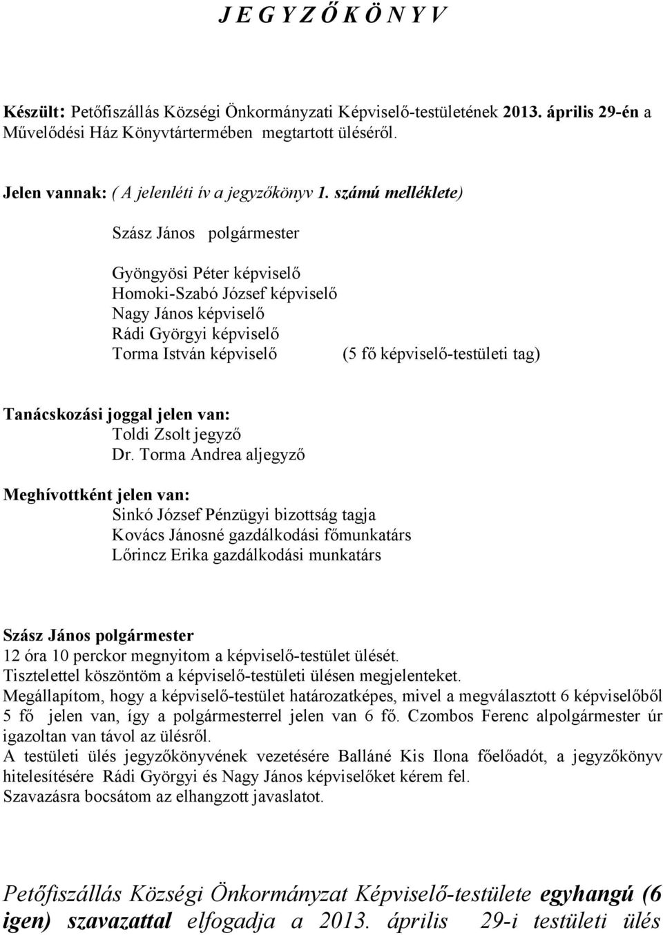 számú melléklete) Gyöngyösi Péter képviselő Homoki-Szabó József képviselő Nagy János képviselő Rádi Györgyi képviselő Torma István képviselő (5 fő képviselő-testületi tag) Tanácskozási joggal jelen