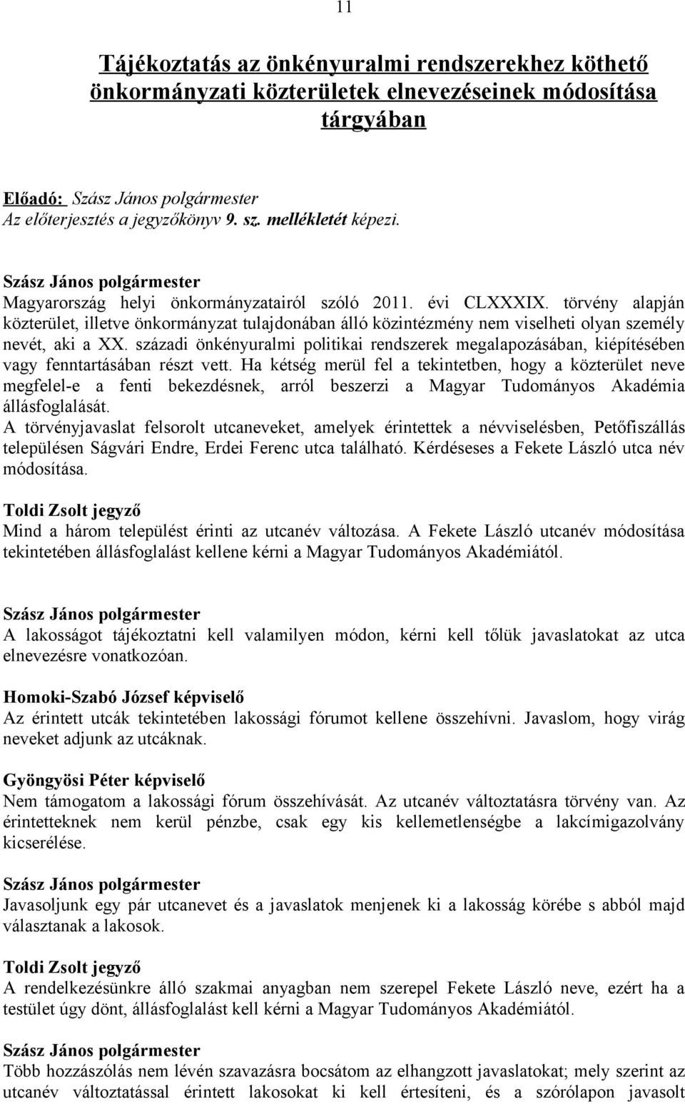 századi önkényuralmi politikai rendszerek megalapozásában, kiépítésében vagy fenntartásában részt vett.