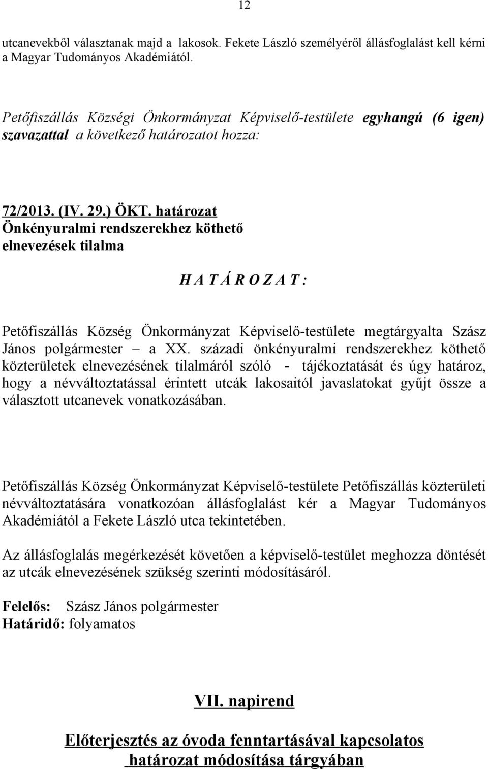 századi önkényuralmi rendszerekhez köthető közterületek elnevezésének tilalmáról szóló - tájékoztatását és úgy határoz, hogy a névváltoztatással érintett utcák lakosaitól javaslatokat gyűjt össze a