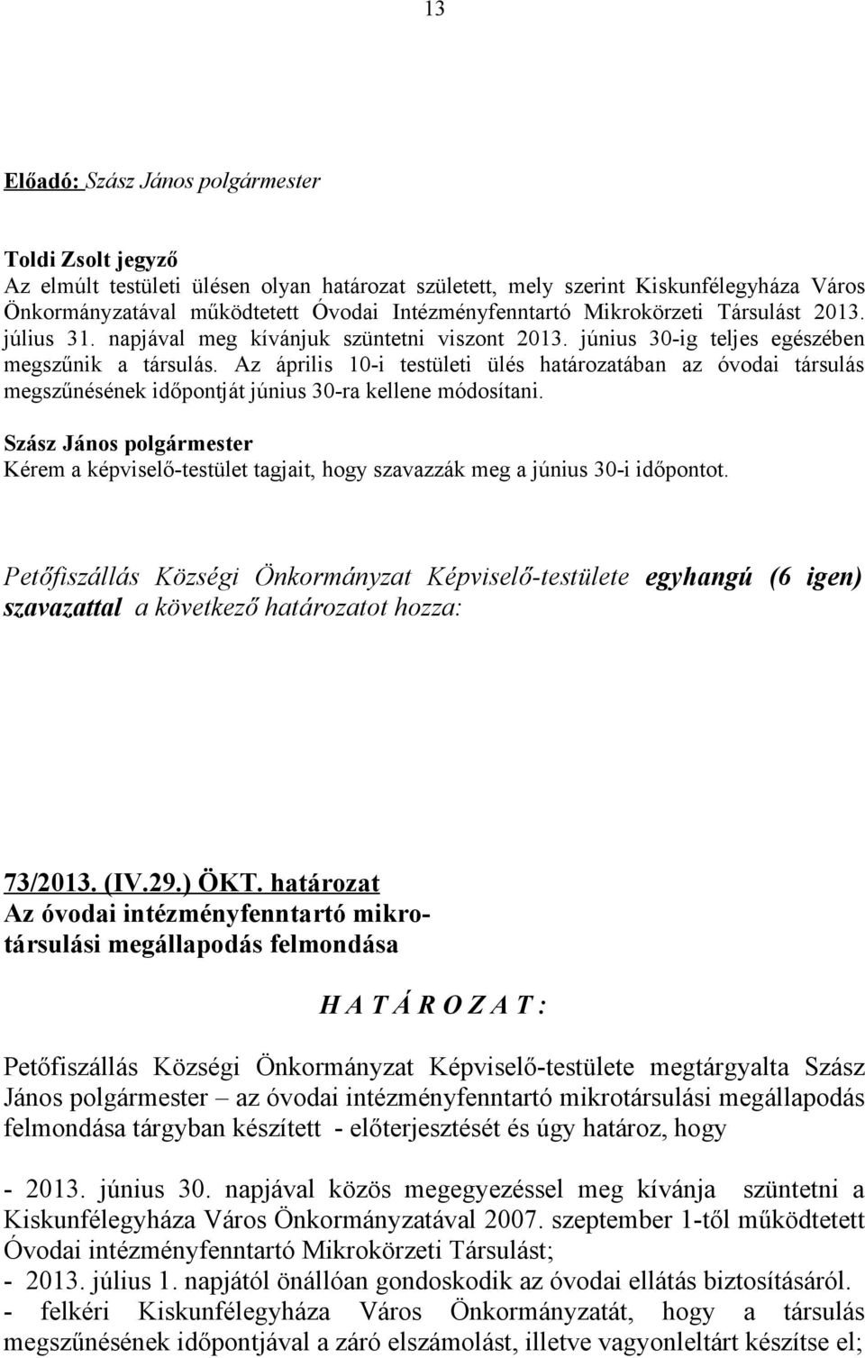 Az április 10-i testületi ülés határozatában az óvodai társulás megszűnésének időpontját június 30-ra kellene módosítani.