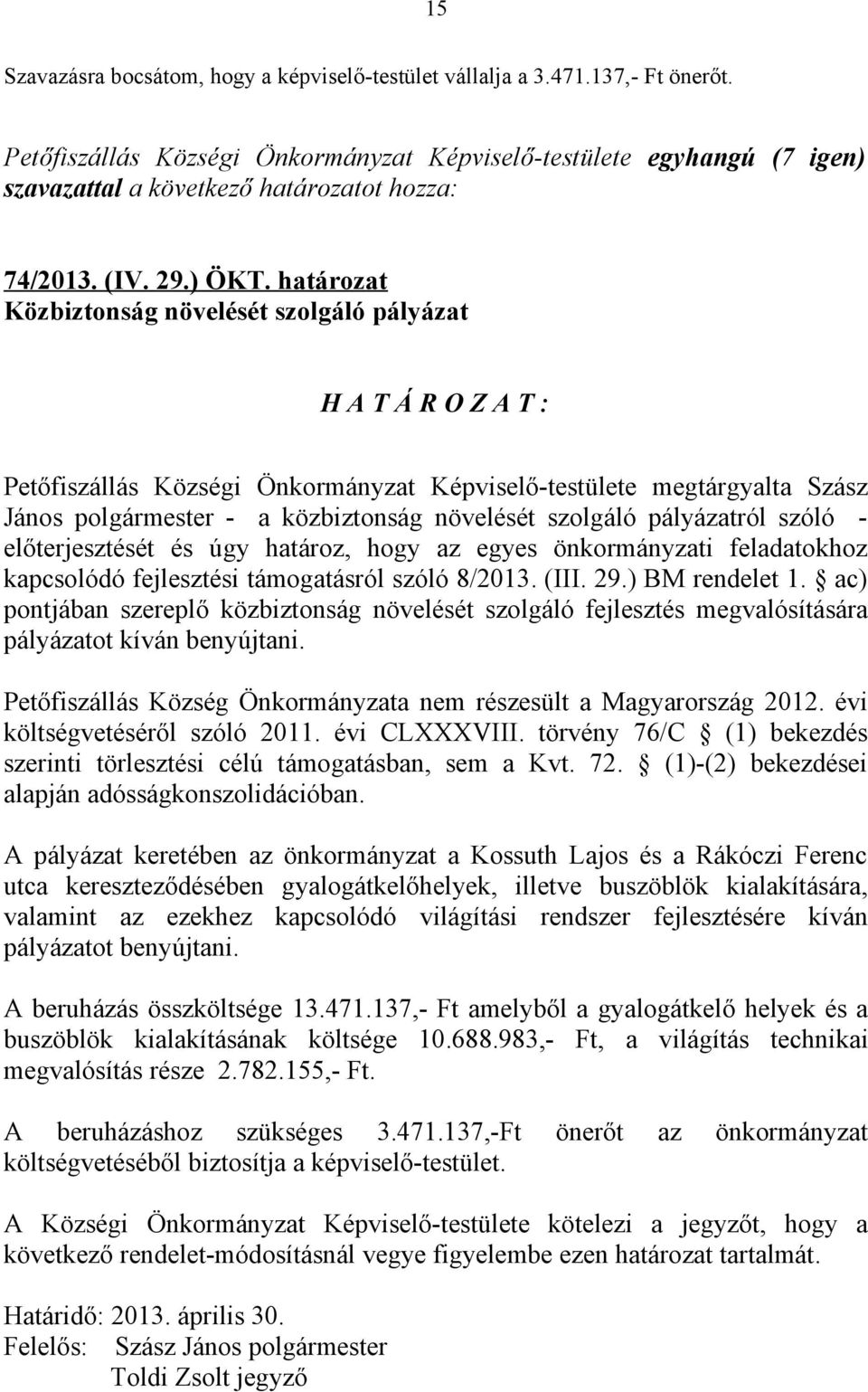 pályázatról szóló - előterjesztését és úgy határoz, hogy az egyes önkormányzati feladatokhoz kapcsolódó fejlesztési támogatásról szóló 8/2013. (III. 29.) BM rendelet 1.