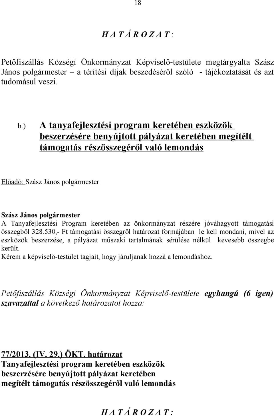 ) A tanyafejlesztési program keretében eszközök beszerzésére benyújtott pályázat keretében megítélt támogatás részösszegéről való lemondás Előadó: A Tanyafejlesztési Program keretében az önkormányzat