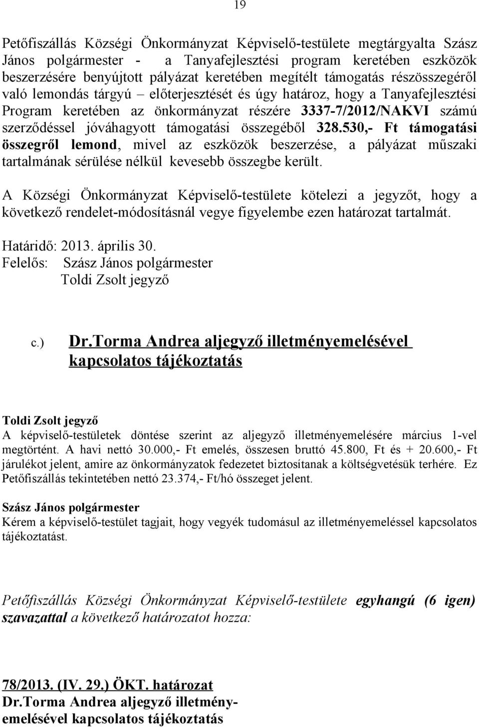 támogatási összegéből 328.530,- Ft támogatási összegről lemond, mivel az eszközök beszerzése, a pályázat műszaki tartalmának sérülése nélkül kevesebb összegbe került.