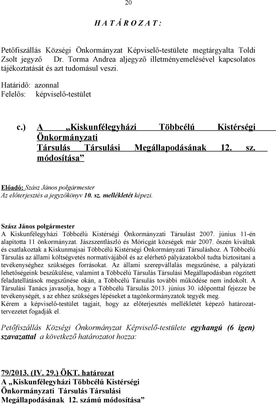 ) A Kiskunfélegyházi Többcélú Kistérségi Önkormányzati Társulás Társulási Megállapodásának 12. sz. módosítása Előadó: Az előterjesztés a jegyzőkönyv 10. sz. mellékletét képezi.