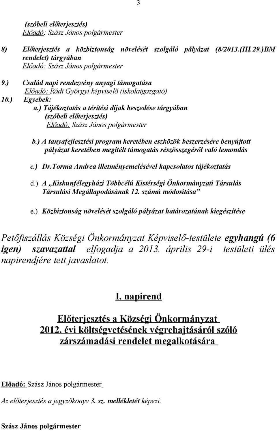 ) A tanyafejlesztési program keretében eszközök beszerzésére benyújtott pályázat keretében megítélt támogatás részösszegéről való lemondás c.) Dr.