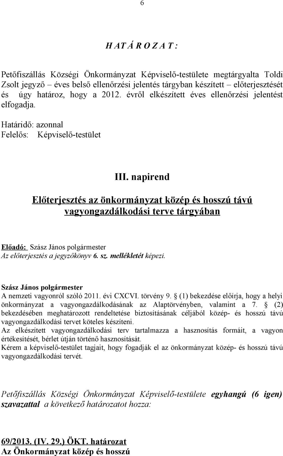napirend Előterjesztés az önkormányzat közép és hosszú távú vagyongazdálkodási terve tárgyában Előadó: Az előterjesztés a jegyzőkönyv 6. sz. mellékletét képezi. A nemzeti vagyonról szóló 2011.