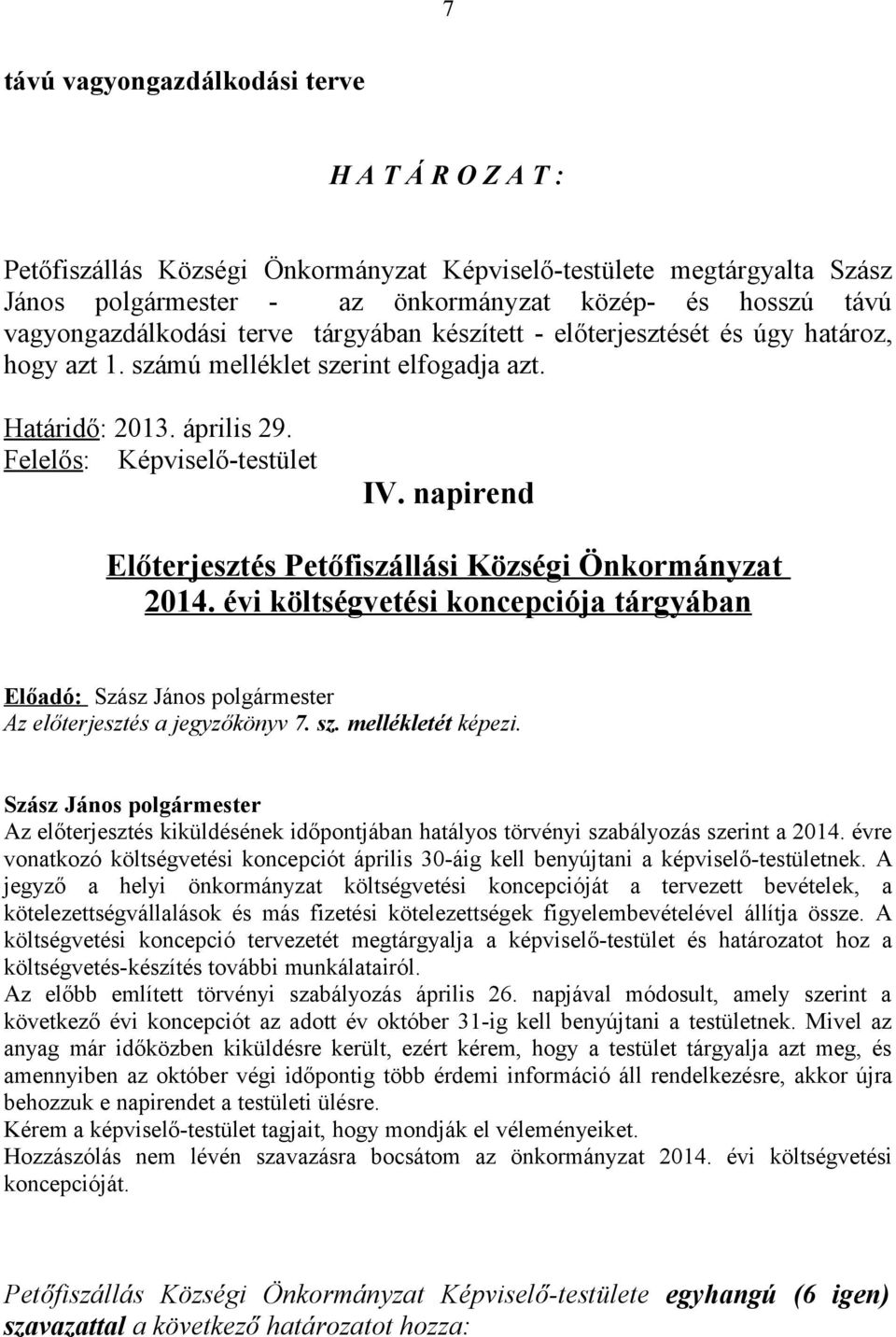 napirend Előterjesztés Petőfiszállási Községi Önkormányzat 2014. évi költségvetési koncepciója tárgyában Előadó: Az előterjesztés a jegyzőkönyv 7. sz. mellékletét képezi.