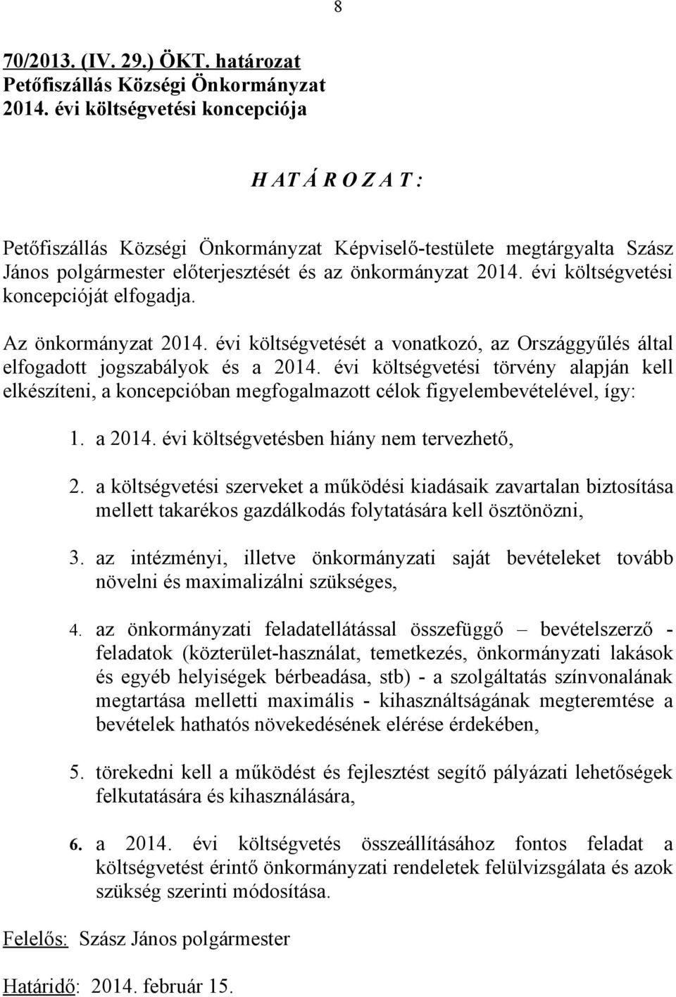 évi költségvetési koncepcióját elfogadja. Az önkormányzat 2014. évi költségvetését a vonatkozó, az Országgyűlés által elfogadott jogszabályok és a 2014.