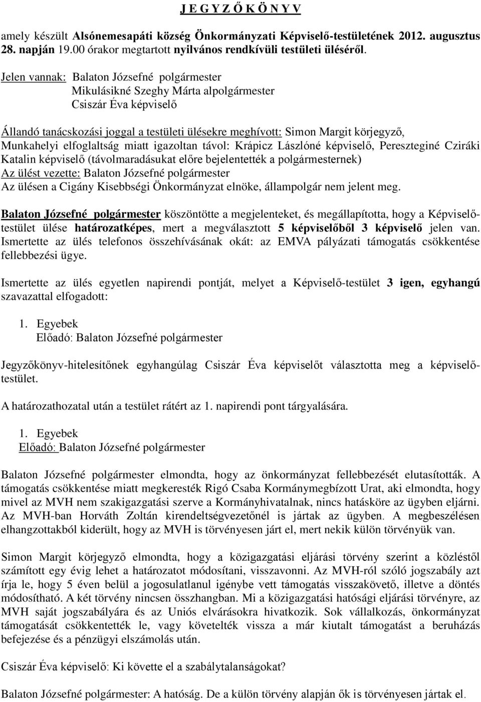 Munkahelyi elfoglaltság miatt igazoltan távol: Krápicz Lászlóné képviselő, Pereszteginé Cziráki Katalin képviselő (távolmaradásukat előre bejelentették a polgármesternek) Az ülést vezette: Balaton