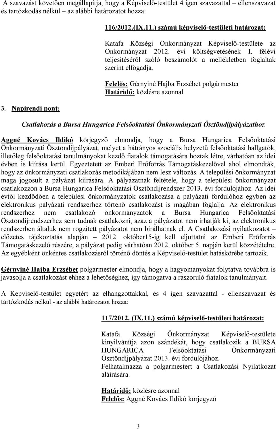 Csatlakozás a Bursa Hungarica Felsőoktatási Önkormányzati Ösztöndíjpályázathoz Aggné Kovács Ildikó körjegyző elmondja, hogy a Bursa Hungarica Felsőoktatási Önkormányzati Ösztöndíjpályázat, melyet a