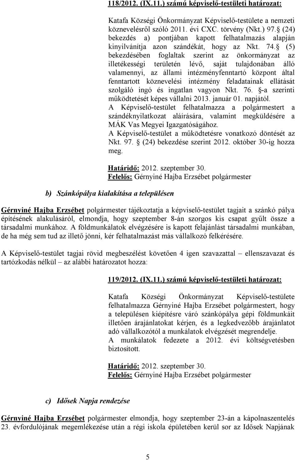 (5) bekezdésében foglaltak szerint az önkormányzat az illetékességi területén lévő, saját tulajdonában álló valamennyi, az állami intézményfenntartó központ által fenntartott köznevelési intézmény