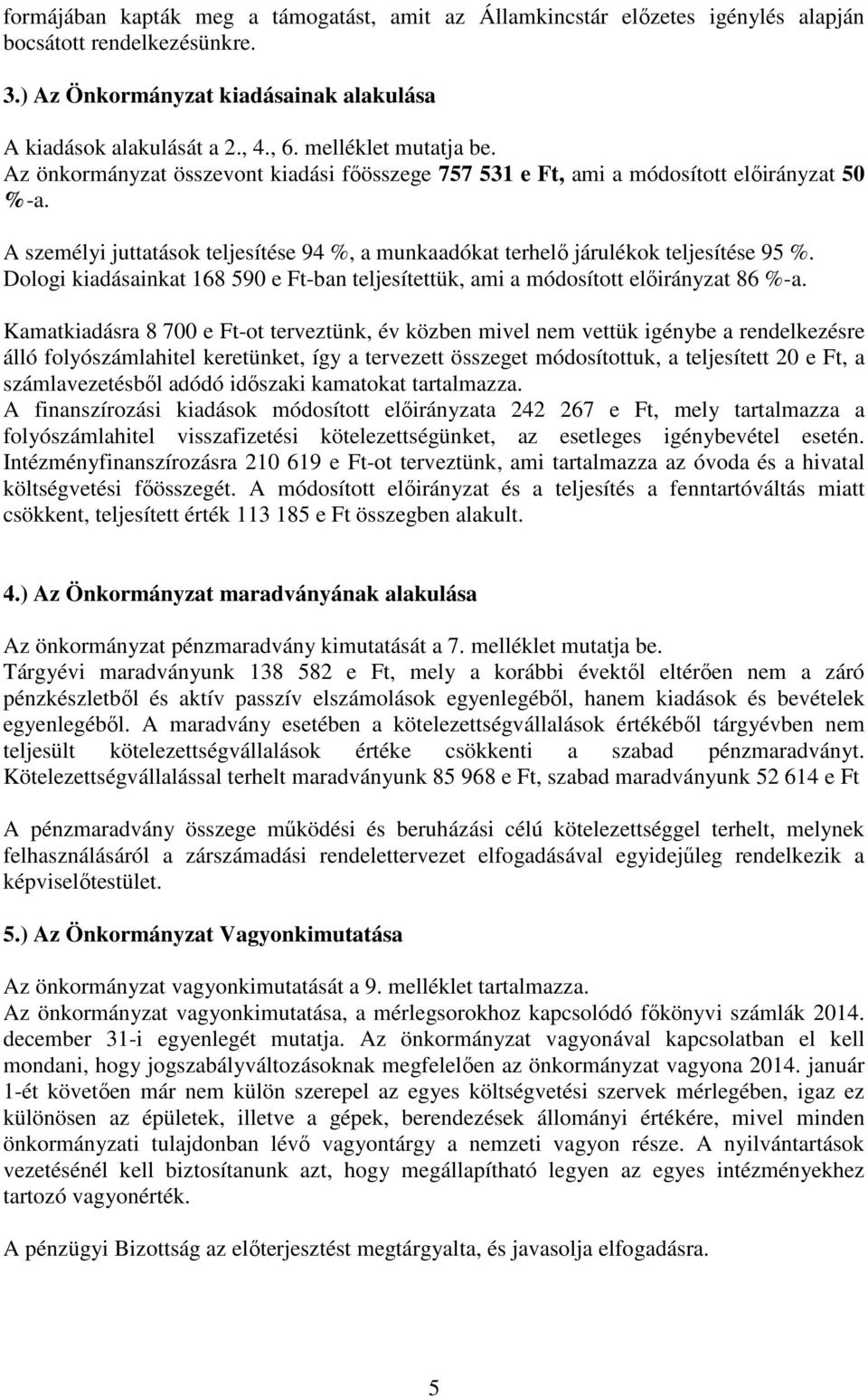 A személyi juttatások teljesítése 94 %, a munkaadókat terhelő járulékok teljesítése 95 %. Dologi kiadásainkat 168 590 e Ft-ban teljesítettük, ami a módosított előirányzat 86 %-a.