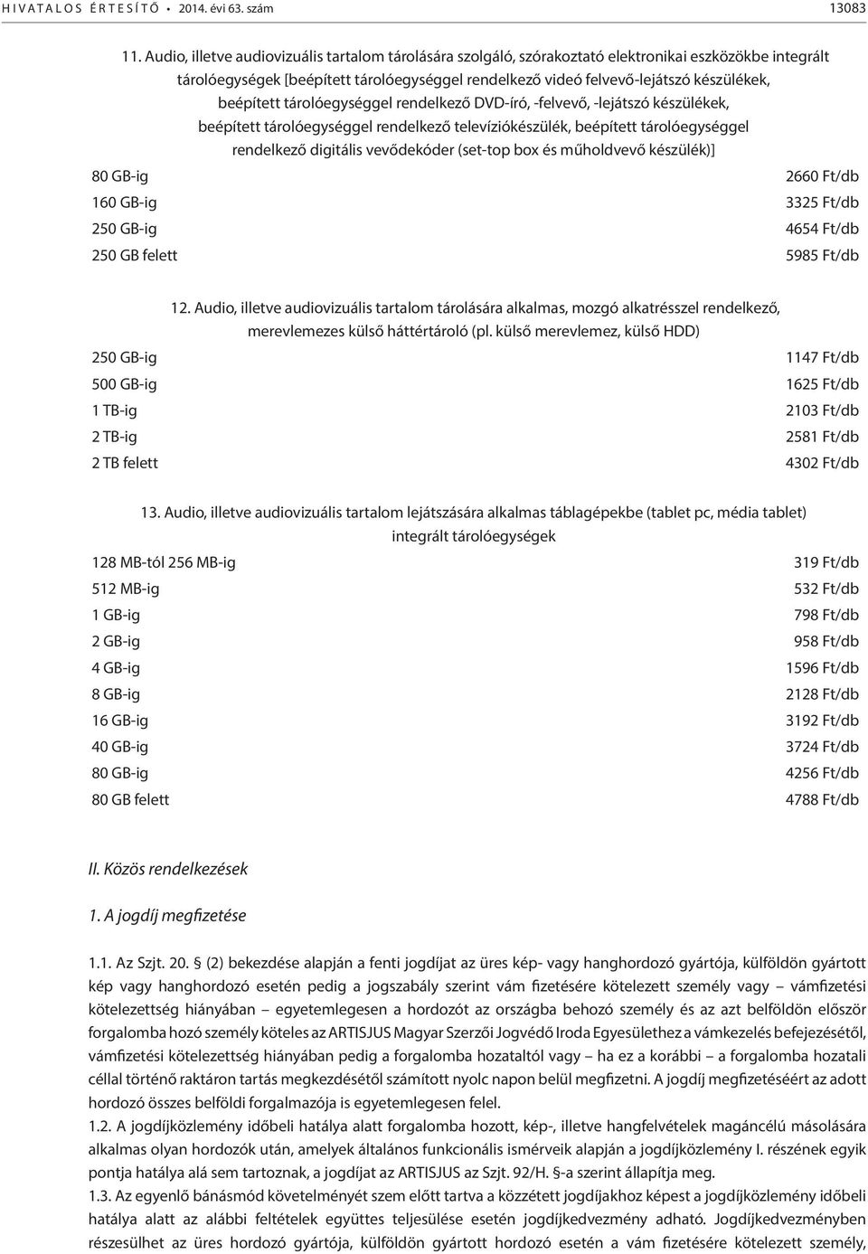 beépített tárolóegységgel rendelkező DVD-író, -felvevő, -lejátszó készülékek, beépített tárolóegységgel rendelkező televíziókészülék, beépített tárolóegységgel rendelkező digitális vevődekóder