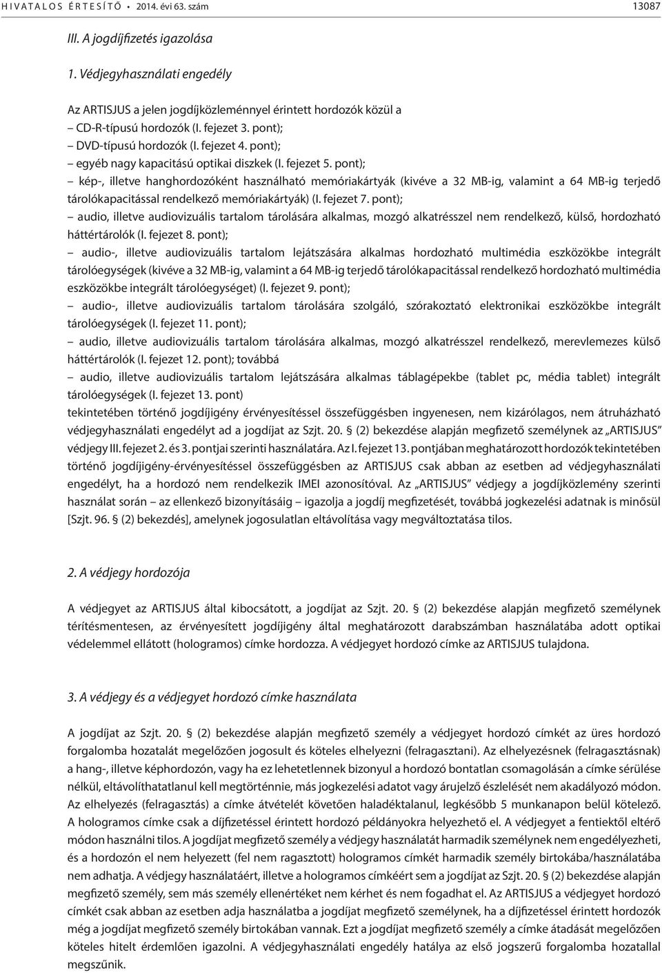 pont); kép-, illetve hanghordozóként használható memóriakártyák (kivéve a 32 MB-ig, valamint a 64 MB-ig terjedő tárolókapacitással rendelkező memóriakártyák) (I. fejezet 7.