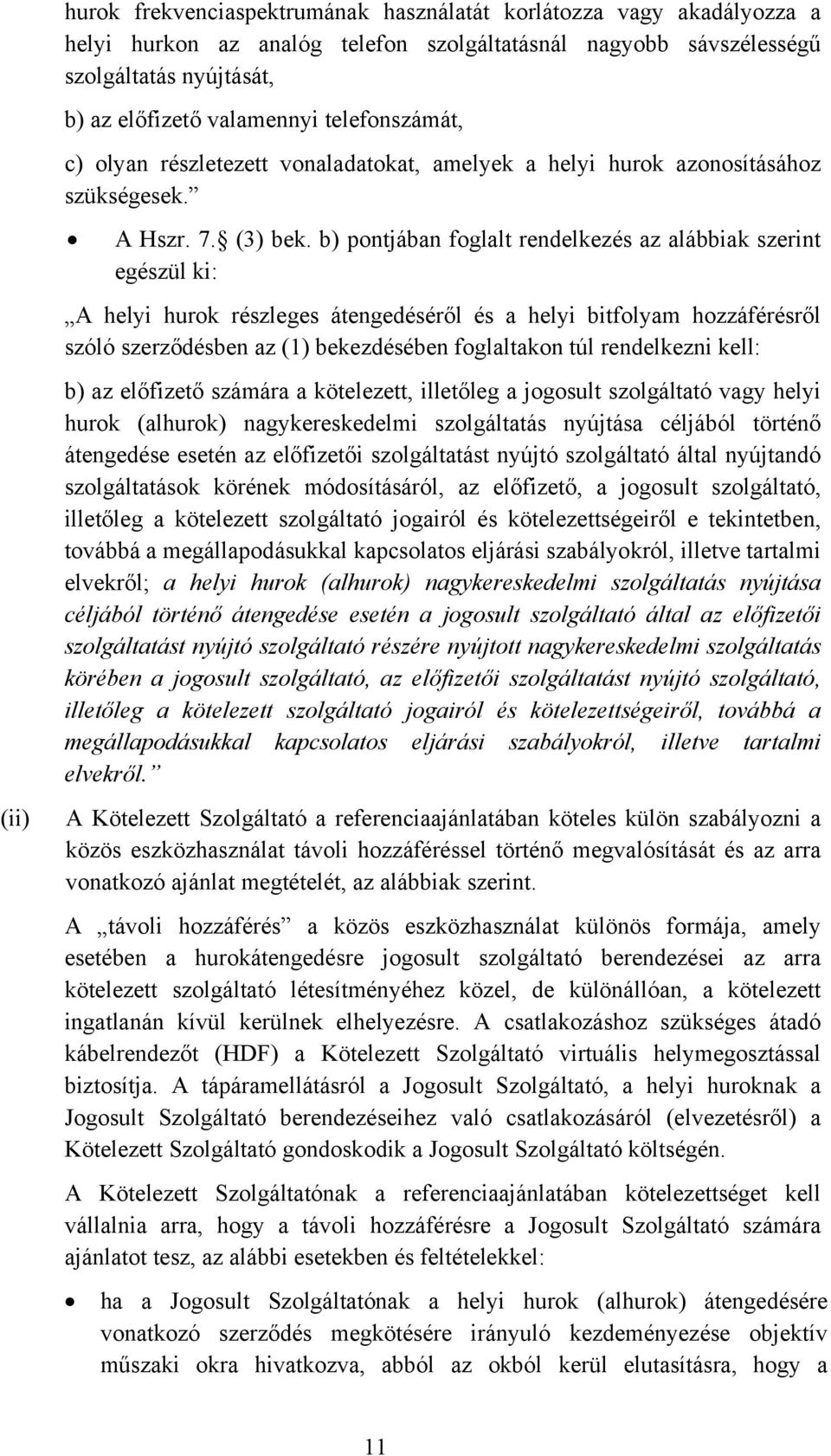 b) pontjában foglalt rendelkezés az alábbiak szerint egészül ki: A helyi hurok részleges átengedéséről és a helyi bitfolyam hozzáférésről szóló szerződésben az (1) bekezdésében foglaltakon túl