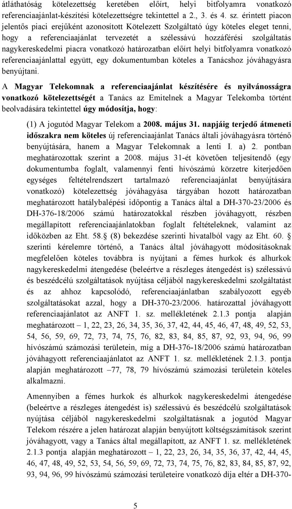 vonatkozó határozatban előírt helyi bitfolyamra vonatkozó referenciaajánlattal együtt, egy dokumentumban köteles a Tanácshoz jóváhagyásra benyújtani.