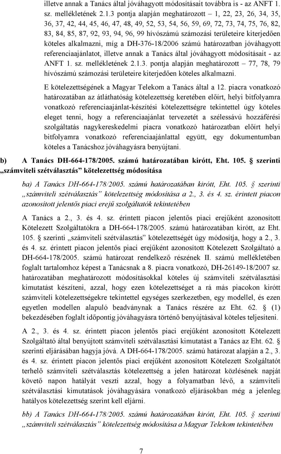 3 pontja alapján meghatározott 1, 22, 23, 26, 34, 35, 36, 37, 42, 44, 45, 46, 47, 48, 49, 52, 53, 54, 56, 59, 69, 72, 73, 74, 75, 76, 82, 83, 84, 85, 87, 92, 93, 94, 96, 99 hívószámú számozási