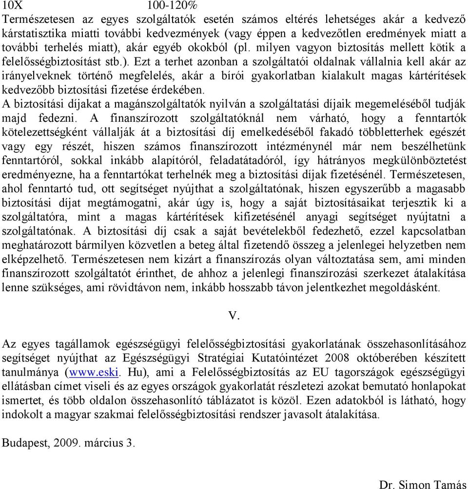 akár egyéb okokból (pl. milyen vagyon biztosítás mellett kötik a felelősségbiztosítást stb.).