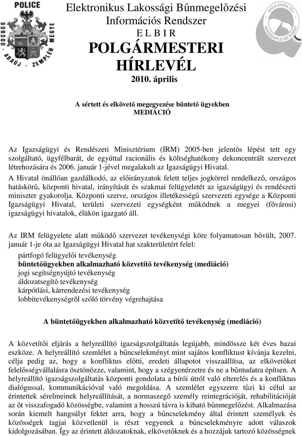 és költséghatékony dekoncentrált szervezet létrehozására és 2006. január 1-jével megalakult az Igazságügyi Hivatal.