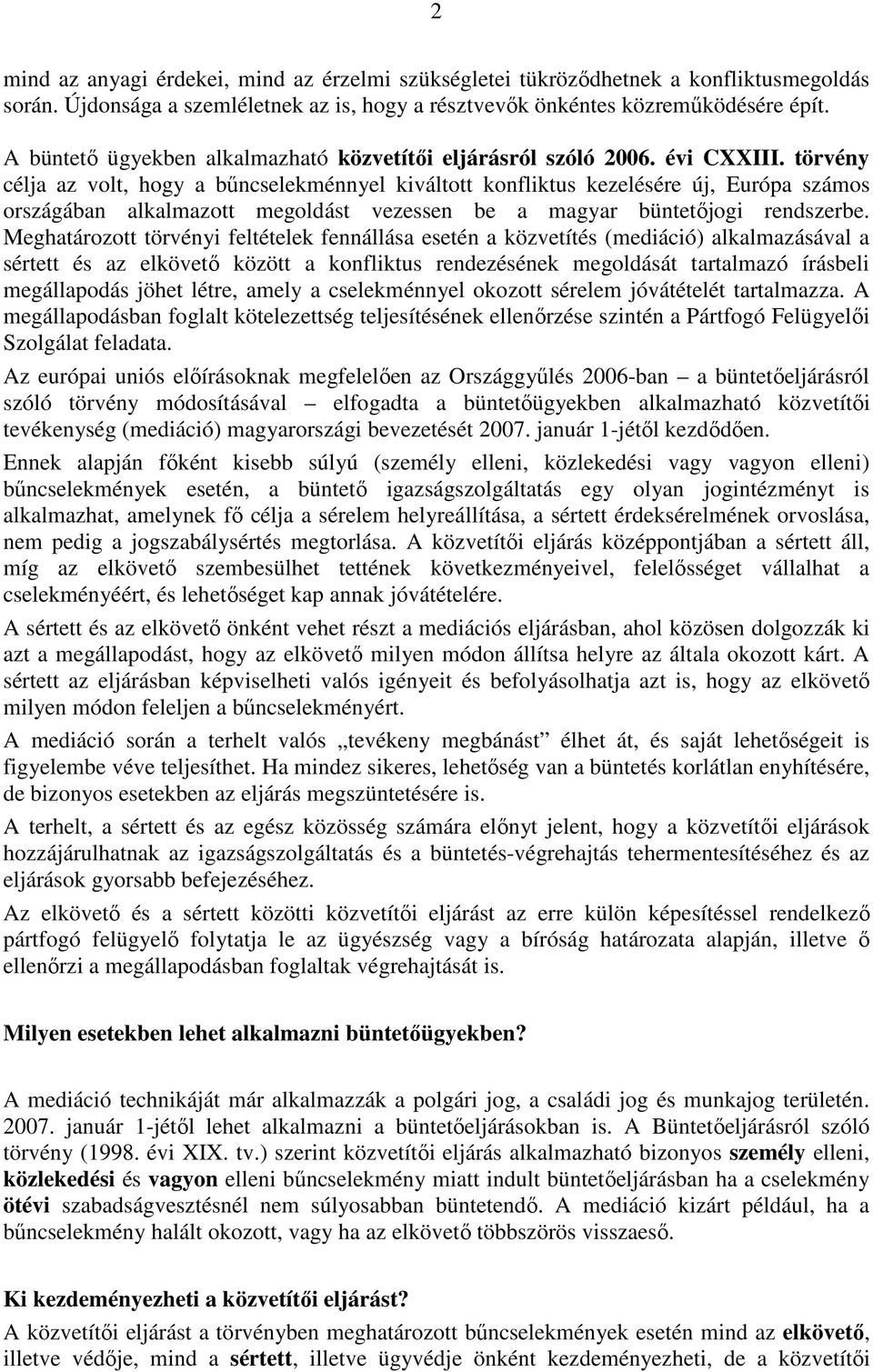 törvény célja az volt, hogy a bűncselekménnyel kiváltott konfliktus kezelésére új, Európa számos országában alkalmazott megoldást vezessen be a magyar büntetőjogi rendszerbe.