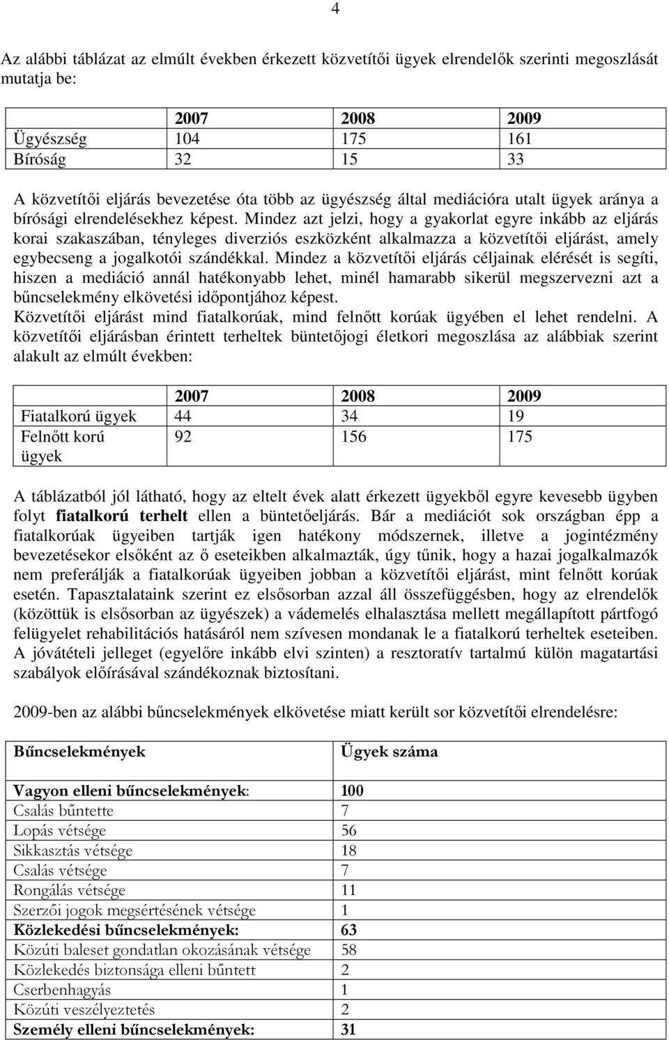 Mindez azt jelzi, hogy a gyakorlat egyre inkább az eljárás korai szakaszában, tényleges diverziós eszközként alkalmazza a közvetítői eljárást, amely egybecseng a jogalkotói szándékkal.