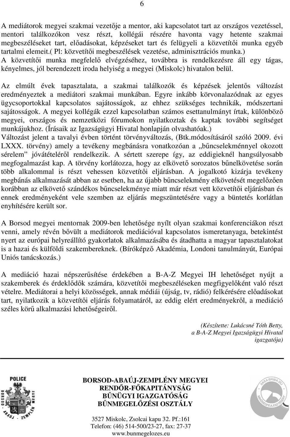 ) A közvetítői munka megfelelő elvégzéséhez, továbbra is rendelkezésre áll egy tágas, kényelmes, jól berendezett iroda helyiség a megyei (Miskolc) hivatalon belül.