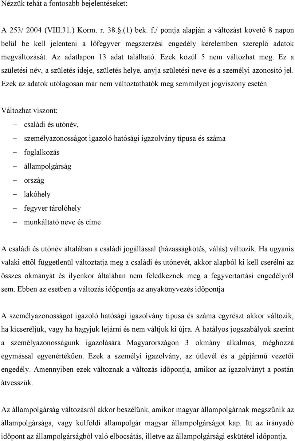 Ezek az adatok utólagosan már nem változtathatók meg semmilyen jogviszony esetén.