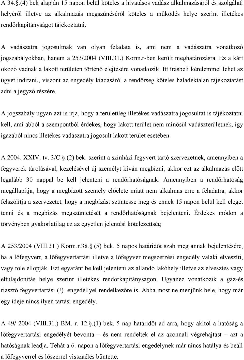 Ez a kárt okozó vadnak a lakott területen történő elejtésére vonatkozik. Itt írásbeli kérelemmel lehet az ügyet indítani.